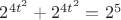 $2^{4t^2} + 2^{4t^2} = 2^5$