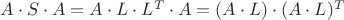 $A \cdot S \cdot A = A \cdot L \cdot L^T \cdot A = (A \cdot L) \cdot (A \cdot L)^T$