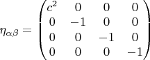 $\eta_{\alpha\beta}=\begin{pmatrix}c^2&0&0&0\\ 0&-1&0&0\\ 0&0&-1&0\\ 0&0&0&-1\end{pmatrix}$