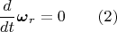 $$\frac{d}{dt}\boldsymbol \omega_r=0\qquad (2)$$