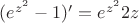 ${(e^{z^2}-1)' = e^{z^2}2z  $