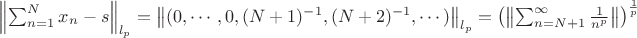 $\left \| \sum_{n = 1}^{N}x_n - s\right \|_{l_p} = \left \| (0,\cdots,0,(N+1)^{-1},(N+2)^{-1},\cdots)\right \|_{l_p} = \left(\left \| \sum_{n = N+1}^{\infty}\frac{1}{n^p}\right \|\right)^{\frac{1}{p}}$
