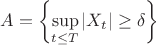 $A = \left\{\sup\limits_{t\leq T} |X_t | \geq \delta\right\}$