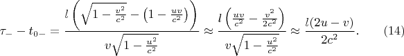 $$\tau_- -t_{0-}=\frac{l\left(\sqrt{1-\frac{v^2}{c^2}}-\left(1-\frac{uv}{c^2}\right)\right)}{v\sqrt{1-\frac{u^2}{c^2}}}\approx\frac{l\left(\frac{uv}{c^2}-\frac{v^2}{2c^2}\right)}{v\sqrt{1-\frac{u^2}{c^2}}}\approx\frac{l(2u-v)}{2c^2}.\eqno{(14)}$$