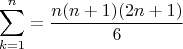 $$\sum_{k=1}^{n}=\frac{n(n+1)(2n+1)}{6}$$
