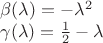 $\beta(\lambda)=-\lambda^2 \par
\gamma(\lambda)=\frac{1}{2}-\lambda
$