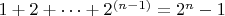 $1+2+ \dots +2^{(n-1)} = 2^{n}-1$