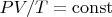 $PV/T =  \operatorname{const}$