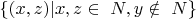 $\{(x, z) | x, z \in\ N, y \notin\ N\} $