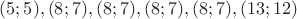 $(5; 5), (8; 7), (8; 7), (8; 7), (8; 7), (13; 12)$