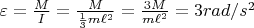 $\varepsilon=\frac{M}{I}=\frac{M}{\frac{1}{3}m\ell^2}=\frac{3M}{m\ell^2}=3rad/s^2$