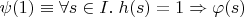 $\psi(1)\equiv\forall s\in I.\;h(s) = 1\Rightarrow\varphi(s)$