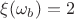 $\xi(\omega_b)=2$