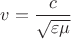 $v = \dfrac{c}{\sqrt{\varepsilon \mu}}$ $v = \dfrac{c}{\sqrt{\varepsilon \mu}}$