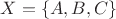 $ X = \left\lbrace A, B, C \right\rbrace$