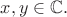 $x,y\in\mathbb{C}.$
