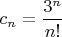 $c_n=\dfrac{3^n}{n!}$