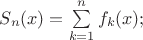 $S_{n}(x)=\sum\limits_{k=1}^{n}f_{k}(x);$