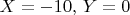 $X=-10,\, Y=0$