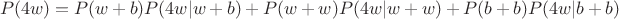 \[
P(4w) = P(w + b)P(4w|w + b) + P(w + w)P(4w|w + w) + P(b + b)P(4w|b + b)
\]