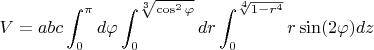 $V=abc\displaystyle\int_{0}^{\pi}d\varphi \displaystyle\int_{0}^{\sqrt[3]{\cos^2\varphi}}dr \displaystyle\int_{0}^{\sqrt[4]{1-r^4}}r\sin(2\varphi) dz$