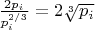$\frac{2p_i}{p_i^{2/3}}=2\sqrt[3]{p_i}$
