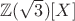 $\mathbb{Z}(\sqrt{3})[X]$