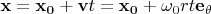 $\mathbf{x} = \mathbf{x_0} + \mathbf{v}t = \mathbf{x_0} + \omega_{0}rt\mathbf{e_{\theta}}$