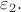 $\varepsilon _2.$