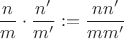 $\dfrac nm \cdot \dfrac{n'}{m'} := \dfrac{nn'}{mm'}$