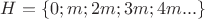 $H=\{0;m;2m;3m;4m...\}$