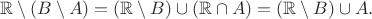 $$
\mathbb{R}\setminus(B\setminus A)=(\mathbb{R}\setminus B)\cup(\mathbb{R}\cap A)=(\mathbb{R}\setminus B)\cup A.
$$