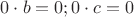 $0 \cdot b=0 ; 0\cdot c=0$