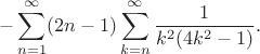 $$-\sum_{n=1}^{\infty} (2n-1) \sum_{k=n}^{\infty}\frac1{k^2(4k^2-1)}.$$