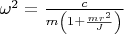 $\omega^2=\frac{c}{m\left(1+\frac{mr^2}{J}\right)}$
