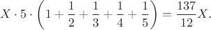 $$X\cdot 5 \cdot \left(1+\frac12+\frac13+\frac14+\frac15\right) = \frac{137}{12}X.$$
