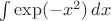 $\int\exp(-x^2)\,dx$