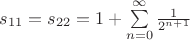 $s_{11} = s_{22} =1 + \sum\limits_{n = 0}^{\infty}\frac{1}{2^{n+1}}$