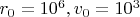 $r_0=10^6, v_0=10^3$