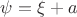 $\psi=\xi+a$