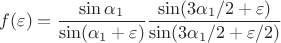 $$f(\varepsilon)=\frac{\sin\alpha_1}{\sin(\alpha_1+\varepsilon)}\frac{\sin(3\alpha_1/2+\varepsilon)}{\sin(3\alpha_1/2+\varepsilon/2)}$$
