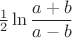 $\frac 12\ln {\dfrac {a+b}{a-b}}$