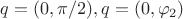 $q=(0, \pi/2), q=(0, \varphi_2)$
