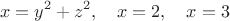 $$x=y^2+z^2, \quad x=2, \quad x=3$$ $$x=y^2+z^2, \quad x=2, \quad x=3$$