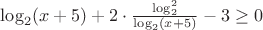 $\log_2(x+5) + 2 \cdot \frac{\log_2^2}{\log_2(x+5)} - 3 \geq 0$