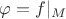 $\varphi=f|_{M}$