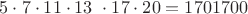 $5\cdot 7 \cdot 11 \cdot 13\ \cdot 17 \cdot 20=1701700$