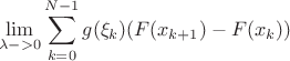 $$ \lim_{\lambda-> 0} \sum_{k=0}^{N-1} g(\xi_k) (F(x_{k+1}) -
F(x_{k}))$$