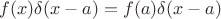 $f(x)\delta(x-a) = f(a)\delta(x-a)$
