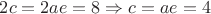 $2c=2ae=8\Rightarrow c=ae=4$